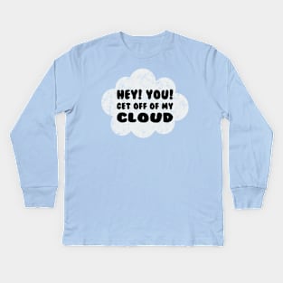 HEY YOU GET OFF OF MY CLOUD Kids Long Sleeve T-Shirt